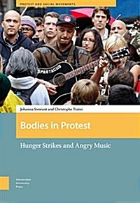 Bodies in Protest: Hunger Strikes and Angry Music (Hardcover)