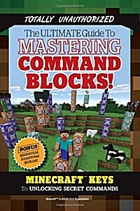 The Ultimate Guide to Mastering Command Blocks!: Minecraft Keys to Unlocking Secret Commands (Paperback)