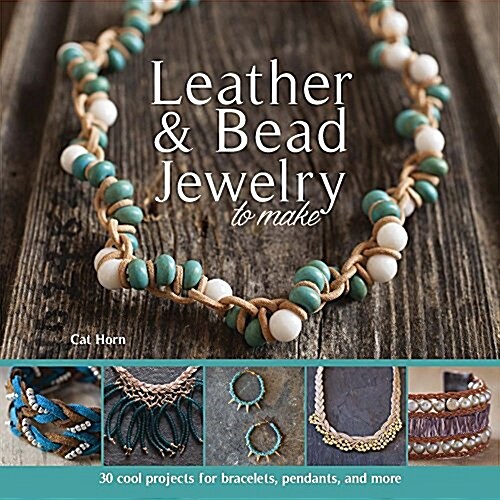 Leather & Bead Jewelry to Make: 30 Cool Projects for Bracelets, Pendants, and More (Paperback)