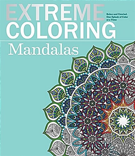 Extreme Coloring Mandalas: Relax and Unwind, One Splash of Color at a Time (Paperback)