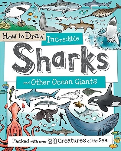 How to Draw Incredible Sharks and Other Ocean Giants: Packed with Over 80 Creatures of the Sea (Paperback)