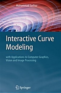 Interactive Curve Modeling : With Applications to Computer Graphics, Vision and Image Processing (Paperback, Softcover reprint of hardcover 1st ed. 2008)