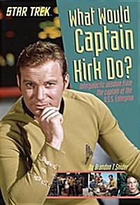 What Would Captain Kirk Do?: Intergalactic Wisdom from the Captain of the U.S.S. Enterprise (Paperback)