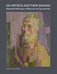 On Artists and Their Making: Selected Writings of Maurice de Sausmarez (Hardcover)