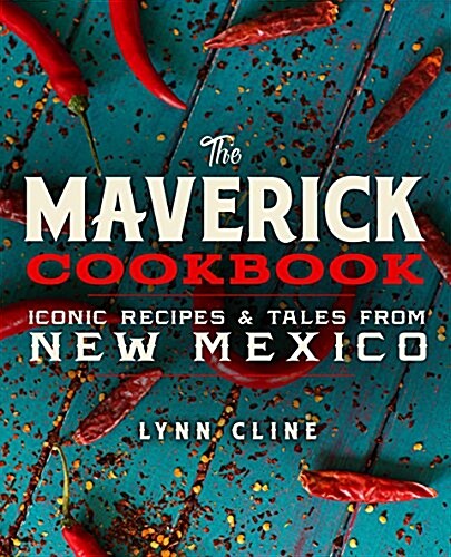The Maverick Cookbook: Iconic Recipes & Tales from New Mexico (Hardcover)