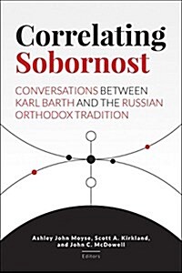 Correlating Sobornost: Conversations Between Karl Barth and the Russian Orthodox Tradition (Paperback)