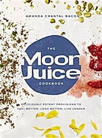 The Moon Juice Cookbook: Cook Cosmically for Body, Beauty, and Consciousness (Hardcover)