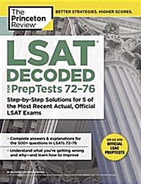 LSAT Decoded (Preptests 72-76): Step-By-Step Solutions for 5 of the Most Recent Actual, Official LSAT Exams (Paperback)