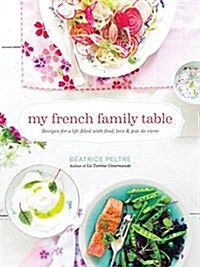 My French Family Table: Recipes for a Life Filled with Food, Love, and Joie de Vivre (Hardcover)
