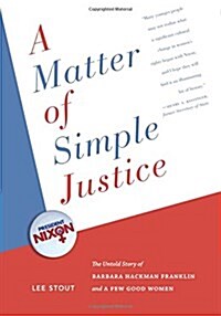 A Matter of Simple Justice: The Untold Story of Barbara Hackman Franklin and a Few Good Women (Paperback)