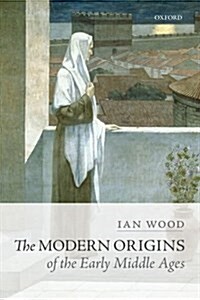 The Modern Origins of the Early Middle Ages (Paperback)