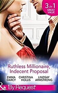 Ruthless Millionaire, Indecent Proposal : An Offer She Cant Refuse / One Night in His Bed / When Only Diamonds Will Do (Paperback)