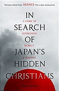 In Search of Japans Hidden Christians : A Story of Suppression, Secrecy and Survival (Paperback)