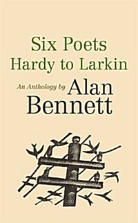 Six Poets: Hardy to Larkin : An Anthology by Alan Bennett (Paperback, Main)