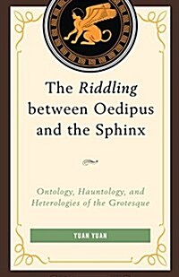 The Riddling Between Oedipus and the Sphinx: Ontology, Hauntology, and Heterologies of the Grotesque (Hardcover)