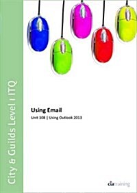 City & Guilds Level 1 ITQ - Unit 108 - Using Email Using Microsoft Outlook 2013 (Spiral Bound)