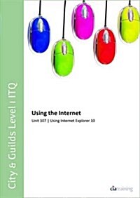 City & Guilds Level 1 ITQ - Unit 107 - Using the Internet Using Internet Explorer 10 (Spiral Bound)