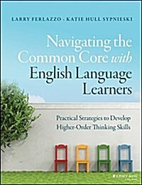 Navigating the Common Core with English Language Learners: Practical Strategies to Develop Higher-Order Thinking Skills (Paperback)