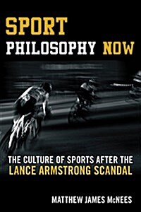 Sport Philosophy Now: The Culture of Sports After the Lance Armstrong Scandal (Hardcover)