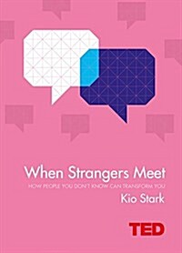 When Strangers Meet : How People You Dont Know Can Transform You (Hardcover)
