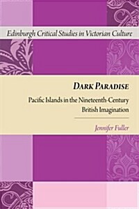 Dark Paradise : Pacific Islands in the Nineteenth-Century British Imagination (Hardcover)