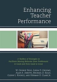 Enhancing Teacher Performance: A Toolbox of Strategies to Facilitate Moving Behavior from Problematic to Good and from Good to Great (Hardcover)
