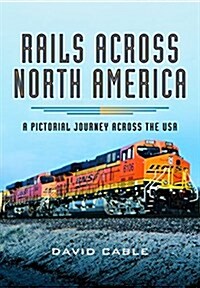 Rails Across North America : A Pictorial Journey Across the USA (Hardcover)