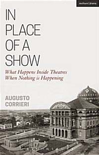 In Place of a Show : What Happens Inside Theatres When Nothing is Happening (Hardcover, Deckle Edge)