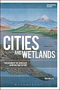 Cities and Wetlands : The Return of the Repressed in Nature and Culture (Hardcover)