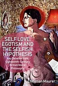 Self-Love, Egoism and the Selfish Hypothesis : Key Debates from Eighteenth-Century British Moral Philosophy (Hardcover)