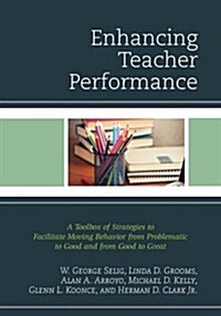 Enhancing Teacher Performance: A Toolbox of Strategies to Facilitate Moving Behavior from Problematic to Good and from Good to Great (Paperback)