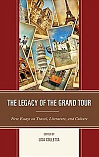 The Legacy of the Grand Tour: New Essays on Travel, Literature, and Culture (Hardcover)