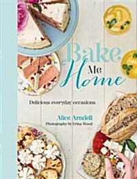 Bake Me Home : Delicious Everyday Occasions (Hardcover)