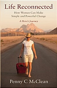 Life Reconnected - How Women Can Make Simple and Powerful Change : A Heros Journey (Paperback)