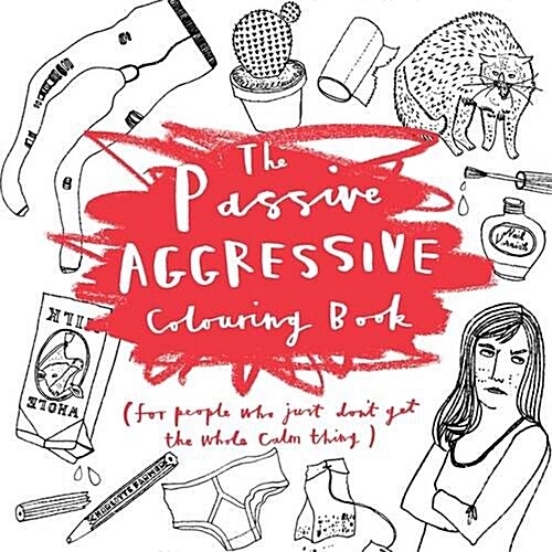 The Passive-Aggressive Colouring Book : For People Who Dont Get the Whole Calm Thing (Paperback)