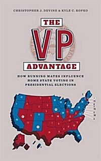 The VP Advantage : How Running Mates Influence Home State Voting in Presidential Elections (Hardcover)