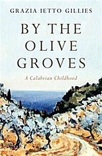 By the Olive Groves : A Calabrian Childhood (Hardcover)