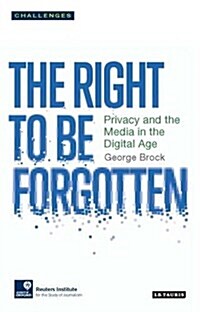 The Right to be Forgotten : Privacy and the Media in the Digital Age (Paperback)
