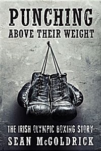 Punching Above Their Weight: The Irish Olympic Boxing Story (Paperback)