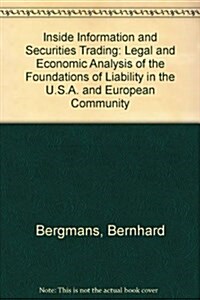 Inside Information and Securities Trading:A Legal and Economic Analysis of the Foundations of Liability in the U. S. A. and European Community (Hardcover)