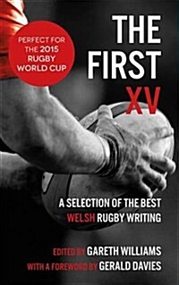 The First XV : A Selection of the Best Welsh Rugby Writing (Paperback)