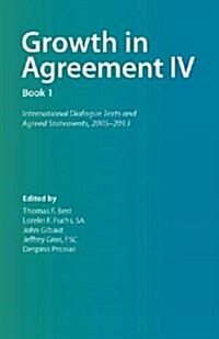 Growth in Agreement IV: Book 1: International Dialogue Texts and Agreed Statements 2004-2014 (Paperback)