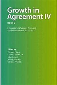 Growth in Agreement IV: Book 2: International Dialogue Texts and Agreed Statements, 2004-2014 (Paperback)