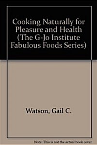 Cooking Naturally for Pleasure and Health (The G-Jo Institute Fabulous Foods Series) (Hardcover)