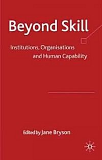 Beyond Skill : Institutions, Organisations and Human Capability (Hardcover)