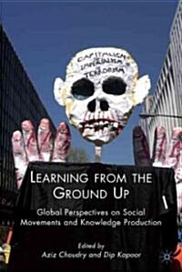 Learning from the Ground Up : Global Perspectives on Social Movements and Knowledge Production (Hardcover)