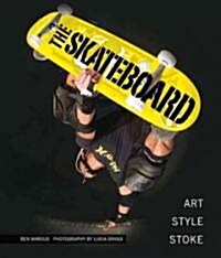 The Skateboard: The Good, the Rad, and the Gnarly: An Illustrated History (Hardcover)