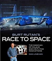Burt Rutans Race to Space: The Magician of Mojave and His Flying Innovations (Hardcover)