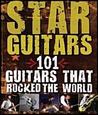 Star Guitars: 101 Guitars That Rocked the World (Hardcover)