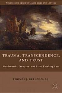 Trauma, Transcendence, and Trust : Wordsworth, Tennyson, and Eliot Thinking Loss (Hardcover)